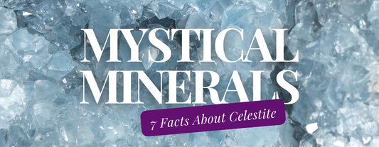Mystical Minerals: 7 Key Facts About Celestite