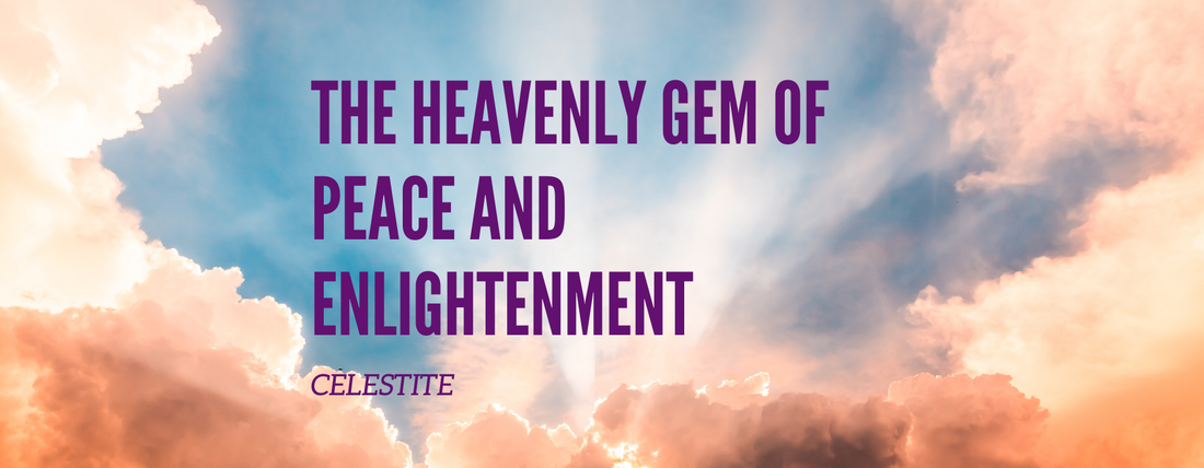 Celestite: The Heavenly Gem of Peace and Enlightenment