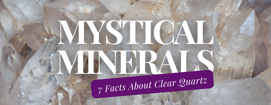 Mystical Minerals: 7 Key Facts About Clear Quartz