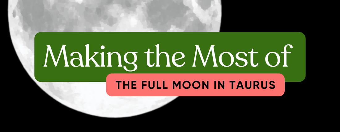Make the Most of the Taurus Full Moon - Here's How!